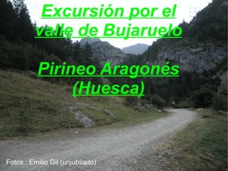 Excursión por el
         valle de Bujaruelo

          Pirineo Aragonés
               (Huesca)



Fotos : Emilio Gil (unjubilado)
 