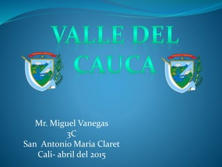 Mr. Miguel Vanegas
3C
San Antonio Maria Claret
Cali- abril del 2015
 