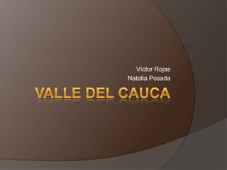 Valle del Cauca Víctor Rojas  Natalia Posada 