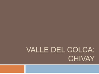 VALLE DEL COLCA:
          CHIVAY
 