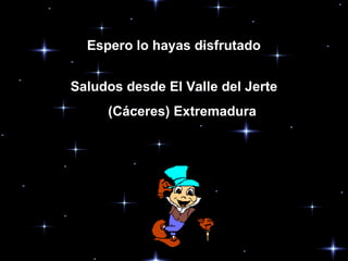 Espero lo haya s  disfrutado Saludos desde El Valle del Jerte (Cáceres) Extremadura 