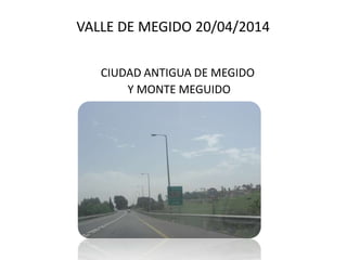 VALLE DE MEGIDO 20/04/2014
CIUDAD ANTIGUA DE MEGIDO
Y MONTE MEGUIDO
 