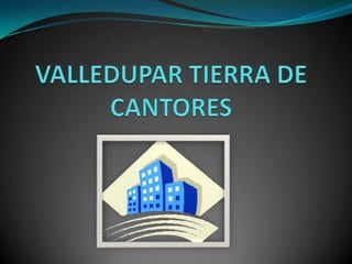 VALLEDUPAR TIERRA DE CANTORES 