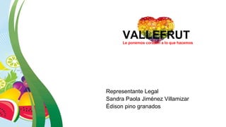 VALLEFRUTLe ponemos corazón a lo que hacemos
Representante Legal
Sandra Paola Jiménez Villamizar
Édison pino granados
 