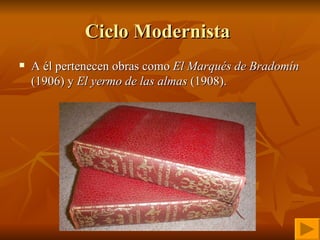 Ciclo Modernista  A él pertenecen obras como  El Marqués de Bradomín  (1906) y  El yermo de las almas  (1908). 