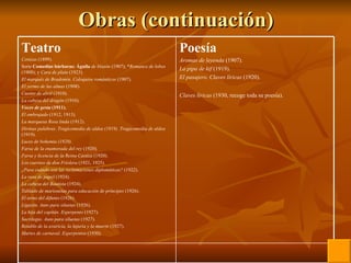 Obras (continuación) Poesía  Aromas de leyenda  (1907).  La pipa de kif  (1919).  El pasajero. Claves líricas  (1920).  Claves líricas  (1930, recoge toda su poesía).   Teatro  Cenizas  (1899).  Serie  Comedias bárbaras: Águila  de blasón  (1907); * Romance de lobos  (1908); y  Cara de plata  (1923).  El marqués de Bradomín. Coloquios románticos  (1907).  El yermo de las almas  (1908).  Cuento de abril  (1910).  La cabeza del dragón  (1910).  Voces de gesta  (1911).   El embrujado  (1912, 1913).  La marquesa Rosa linda  (1912).  Divinas palabras. Tragicomedia de aldea (1919). Tragicomedia de aldea  (1919).  Luces de bohemia (1920).   Farsa de la enamorada del rey  (1920).  Farsa y licencia de la Reina Castiza  (1920).  Los cuernos de don Friolera  (1921, 1925).  ¿Para cuándo son las reclamaciones diplomáticas?  (1922).  La rosa de papel  (1924).  La cabeza del Bautista  (1924).  Tablado de marionetas para educación de príncipes  (1926).  El terno del difunto  (1926).  Ligazón. Auto para siluetas  (1926).  La hija del capitán. Esperpento  (1927).  Sacrilegio. Auto para siluetas  (1927).  Retablo de la avaricia, la lujuria y la muerte  (1927).  Martes de carnaval. Esperpentos  (1930).  