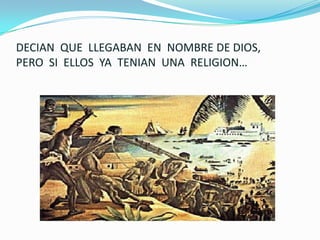 DECIAN QUE LLEGABAN EN NOMBRE DE DIOS,
PERO SI ELLOS YA TENIAN UNA RELIGION…
 