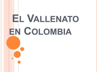 EL VALLENATO 
EN COLOMBIA 
 