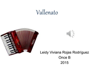Vallenato
Leidy Viviana Rojas Rodríguez
Once B
2015
 