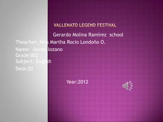 Gerardo Molina Ramírez school
Theacher: Miss Martha Rocio Londoño O.
Name: Duvan lozano
Grade:802
Subject: English
Desk:20

                     Year:2012
 