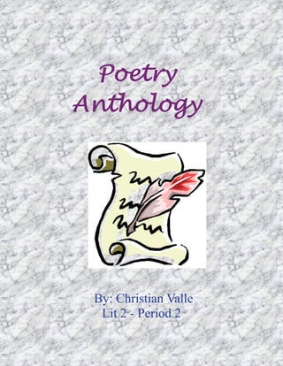 Poetry
Anthology




 By: Christian Valle
  Lit 2 - Period 2
 