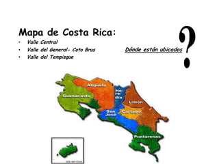 Mapa de Costa Rica:Valle CentralValle del General- Coto Brus              Dónde están ubicados                Valle del Tempisque