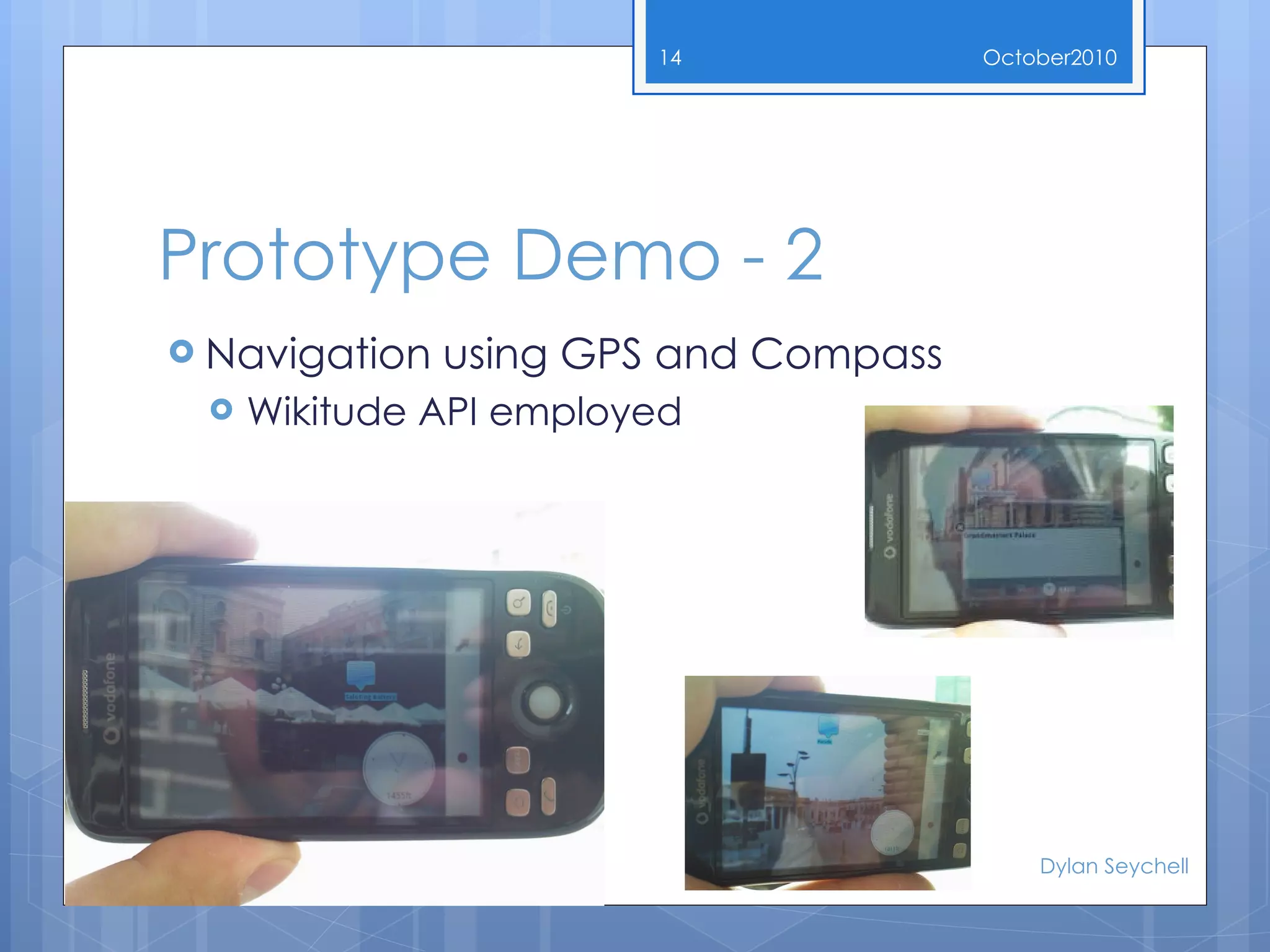 Prototype Demo - 2 Navigation using GPS and Compass Wikitude API employed October 2010 Dylan Seychell 