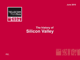 June 2010




           The history of
       Silicon Valley




F.C.
 