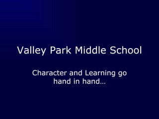 Valley Park Middle School Character and Learning go hand in hand… 