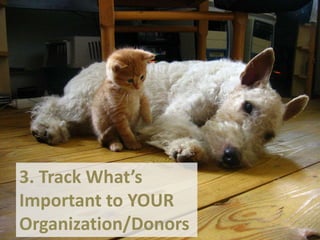 3. Track What’s
Important to YOUR
Organization/Donors
 