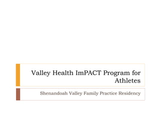 Valley Health ImPACT Program for
Athletes
Shenandoah Valley Family Practice Residency
 