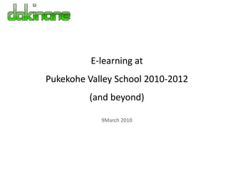 E-learning at  Pukekohe Valley School 2010-2012  (and beyond) 9March 2010 