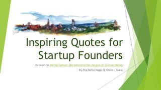 Inspiring Quotes for
Startup Founders
As seen in Valley Speak: Deciphering the Jargon of Silicon Valley
By Rochelle Kopp & Steven Ganz
 