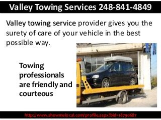 Towing
professionals
are friendly and
courteous
Valley towing service provider gives you the
surety of care of your vehicl...