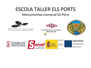 ESCOLA TALLER ELS PORTS Mancomunitat Comarcal Els Ports 