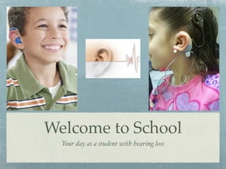 Welcome to School
  Your day as a student with hearing loss
 