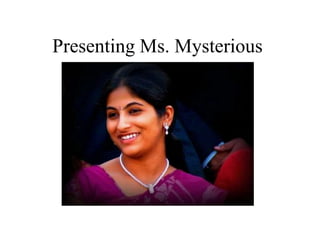 Presenting Ms. Mysterious
 