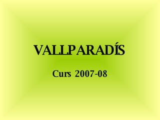 VALLPARADÍS Curs 2007-08 