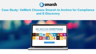 Case Study: ValMark Chooses Smarsh to Archive for Compliance
and E-Discovery
 