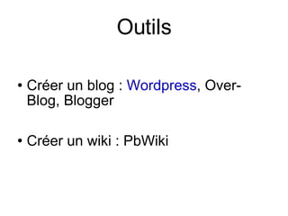 Outils Créer un blog :  Wordpress , Over-Blog, Blogger Créer un wiki : PbWiki 