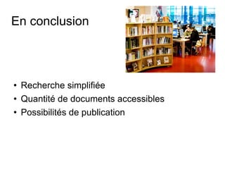 En conclusion Recherche simplifiée Quantité de documents accessibles Possibilités de publication 