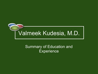 Valmeek Kudesia, MD
Physician, Engineer and Informatician
Professional Summary

 