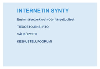 INTERNETIN SYNTYEnsimmäisetverkkoahyödyntäneettuotteetTIEDOSTOJENSIIRTOSÄHKÖPOSTIKESKUSTELUFOORUMI