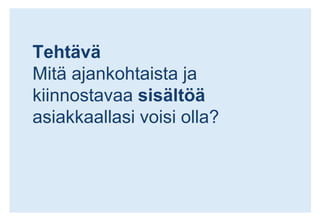 TehtäväMitä ajankohtaista ja kiinnostavaa sisältöä asiakkaallasi voisi olla?