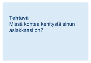 TehtäväMissä kohtaa kehitystä sinun asiakkaasi on?