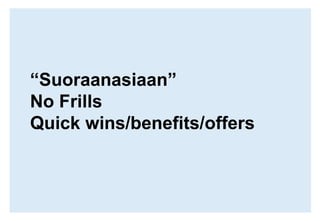 “Suoraanasiaan”No FrillsQuick wins/benefits/offers