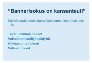 “Bannerisokeus on kansantauti”Kaikkisuorakulmaisetgraafisetelementitovatmainoksia.TekstilinkkimainoksetValkoisentilanälykäskäyttöAukeavatmainoksetVälimainokset