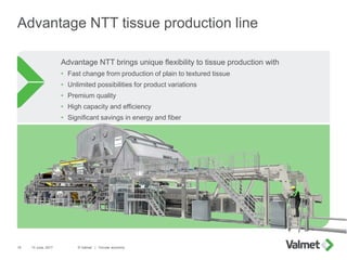 Advantage NTT tissue production line
13 June, 2017 © Valmet | Circular economy19
Advantage NTT brings unique flexibility t...