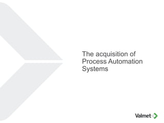 The acquisition of
Process Automation
Systems
 