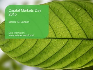 Capital Markets Day
2015
March 19, London
More information:
www.valmet.com/cmd
 