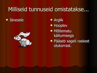 Milliseid tunnuseid omistatakse... Jänesele Arglik Hooplev Mõtlematu käitumisega Pääseb sageli raskest olukorrast. 