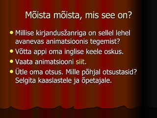 Mõista mõista, mis see on? Millise kirjandusžanriga on sellel lehel avanevas animatsioonis tegemist? Võtta appi oma inglise keele oskus. Vaata animatsiooni  siit . Ütle oma otsus. Mille põhjal otsustasid? Selgita kaaslastele ja õpetajale. 