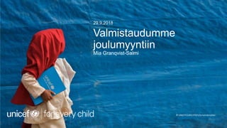 Valmistaudumme
joulumyyntiin
Mia Granqvist-Salmi
29.9.2018
© UNICEF/UNI197921/Schermbrucker
 