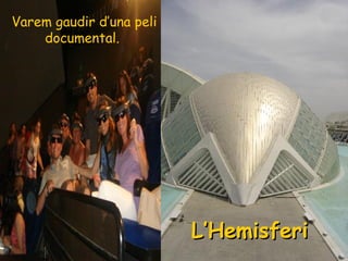 L’Hemisferi Varem gaudir d’una peli documental.  