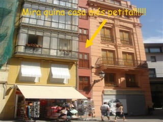 Mira quina casa més petita!!!!!! 