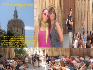 Torre Miguelete MIGUELETE I TOTS ELS SEUS DETALS ARQUITECTÒNICS.  ALGUNS ALUMNES VAREN PUJAR L’ESCALA DE CARAGOL I VAREN PODER OBSERVAR TOTA LA CIUTAT DE VALÈNCIA DES DE  LO MÉS ALT DE LA TORRE. 