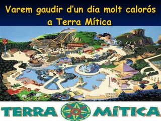 Varem gaudir d’un dia molt calorós a Terra Mítica   