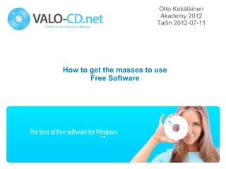 Otto Kekäläinen
                          Akademy 2012
                         Tallin 2012-07-11




How to get the masses to use
       Free Software
 