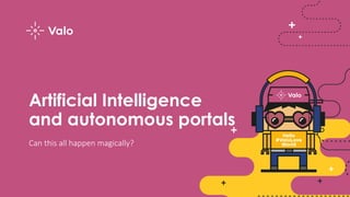 Artificial Intelligence
and autonomous portals
Can this all happen magically?
 