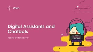Digital Assistants and
Chatbots
Robots are taking over
 